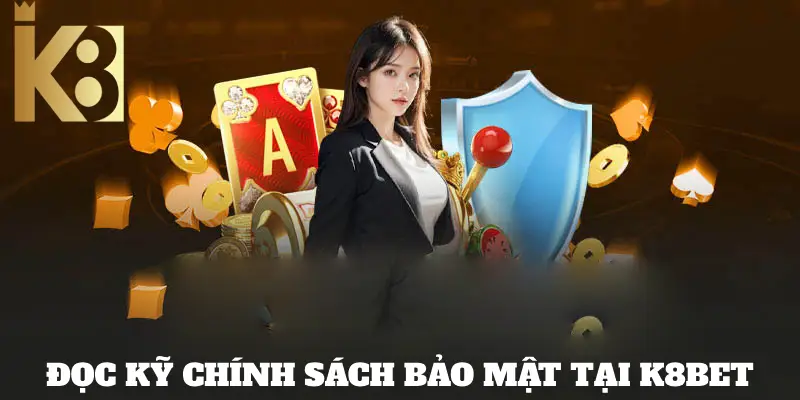 Đọc kỹ chính sách bảo mật K8BET trước khi cá cược